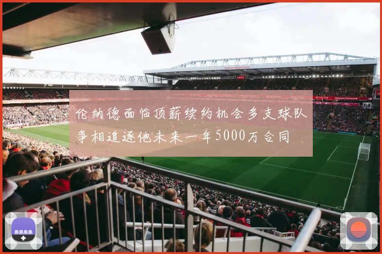 伦纳德面临顶薪续约机会多支球队争相追逐他未来一年5000万合同